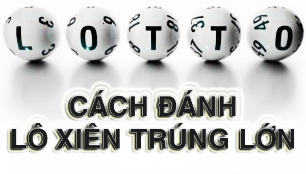 Cách đánh lô xiên dễ trúng: Bí mật trong làng lô đề